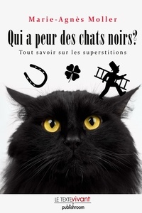 Marie-Agnès Moller - Qui a peur des chats noirs ? - La vérité sur les superstitions.