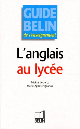 Marie-Agnès Pigearias et Brigitte Leclercq - Guide Belin de l'enseignement de l'anglais - Au lycée.