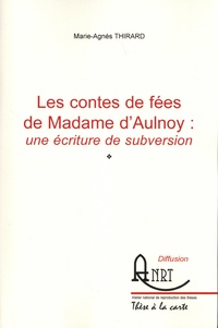Marie-Agnès Thirard - Les contes de fées de Madame d'Aulnoy : une écriture de subversion.