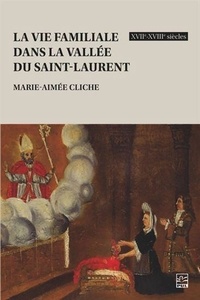 Marie-Aimée Cliche - La vie familiale dans la vallée du Saint-Laurent - XVIIe-XVIIIe siècles.