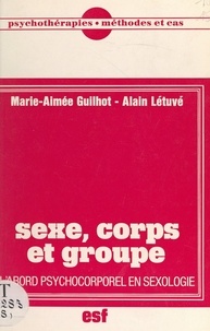 Marie-Aimée Guilhot et Alain Létuvé - Sexe, corps et groupe - L'abord psychocorporel en sexologie.