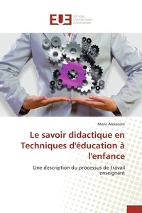 Marie Alexandre - Le savoir didactique en Techniques d'éducation à l'enfance - Une description du processus de travail enseignant.