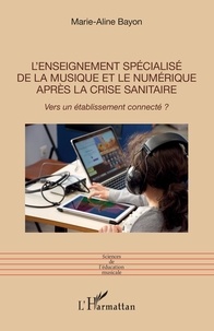 Marie-Aline Bayon - L'enseignement spécialisé de la musique et le numérique après la crise sanitaire - Vers un établissement connecté ?.