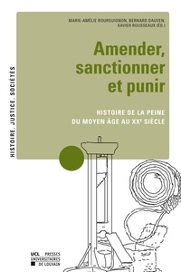 Marie-Amélie Bourguignon et Bernard Dauven - Amender, sanctionner et punir - Recherches sur l'histoire de la peine, du Moyen Age au XXe siècle.