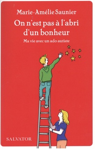 Marie-Amélie Saunier - On n'est pas à l'abri d'un bonheur - Ma vie avec un ado autiste.