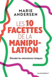 Marie Andersen - Les 10 facettes de la manipulation - Décoder les mécanismes toxiques.