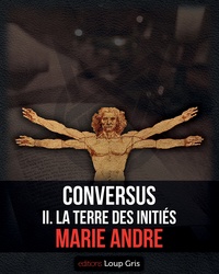 Marie André - Conversus - II. La terre des Initiés.