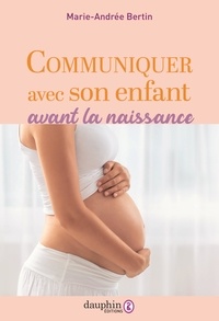 Marie-Andrée Bertin - Communiquer avec son enfant avant la naissance ou l'éducation prénatale naturelle.