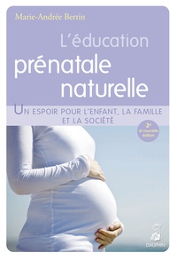Marie-Andrée Bertin - L'éducation prénatale naturelle - Un espoir pour l'enfant, la famille et la société.