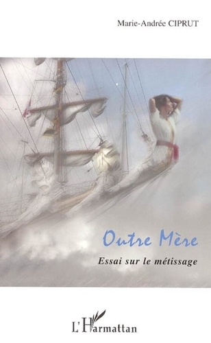 Marie-Andrée Ciprut - Outre Mère - Essai sur le métissage.