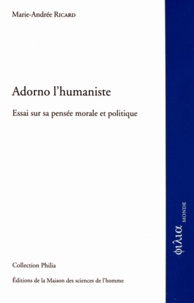 Marie-Andrée Ricard - Adorno l'humaniste - Essai sur sa pensée morale et politique.