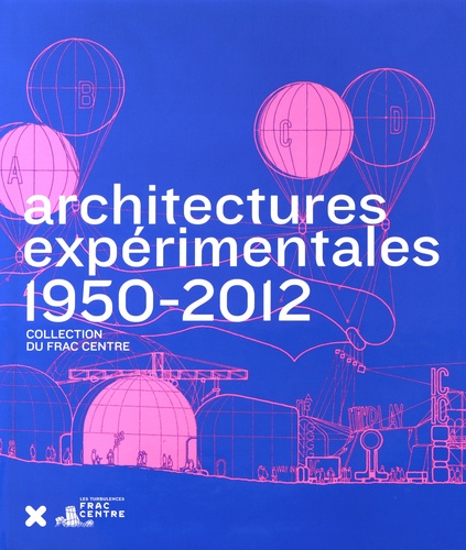 Architectures expérimentales (1950-2012). Collection du FRAC Centre