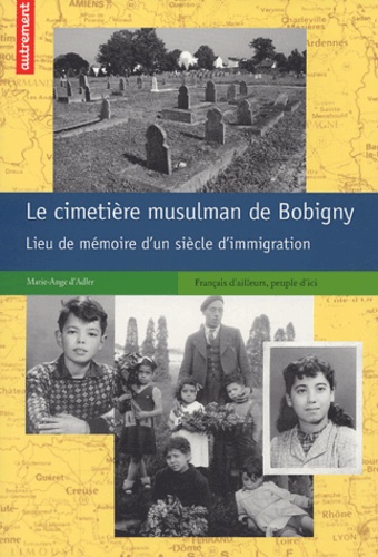 Marie-Ange d' Adler - Le cimetière musulman de Bobigny - Lieu de mémoire d'un siècle d'immigration.