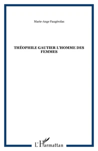 THEOPHILE GAUTHIER : L'HOMME DES FEMMES