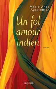 Marie-Ange Faugérolas - Un fol amour indien.