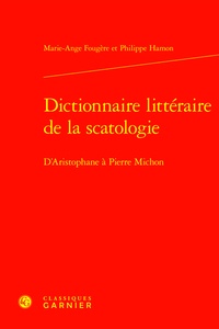 Marie-Ange Fougère et Philippe Hamon - Dictionnaire littéraire de la scatologie - D'Aristophane à Pierre Michon.