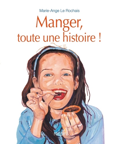 Marie-Ange Le Rochais - Manger, toute une histoire !.
