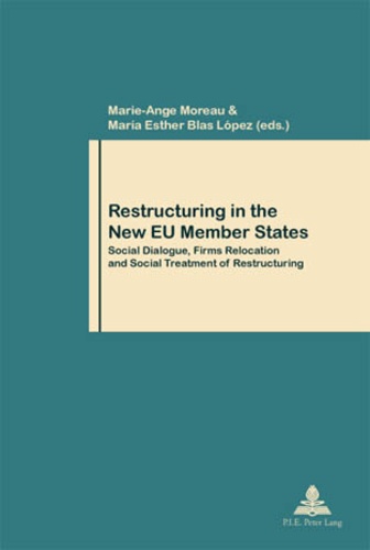 Marie-Ange Moreau et María esther Blas-lópez - Restructuring in the New EU Member States - Social Dialogue, Firms Relocation and Social Treatment of Restructuring.