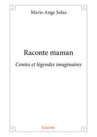 Marie-Ange Solas - Raconte maman - Contes et légendes imaginaires.