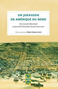 Marie-Angèle Lovis - Un jurassien en Amérique du Nord - De Cornol à Montréal. Le journal d'Amédée Girard (1893-1897).