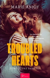 Marie Anjoy - Troubled hearts  : Troubled Hearts - Tome 2 - Pas sans toi.