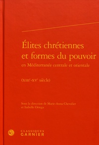 Marie-Anna Chevalier et Isabelle Ortega - Elites chrétiennes et formes du pouvoir en Méditerranée centrale et orientale (XIIIe-XVe siècle).
