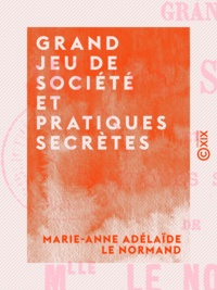 Marie-Anne Adélaïde le Normand - Grand jeu de société et pratiques secrètes.