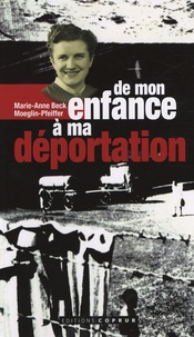 Marie-Anne Beck Moeglin-Pfeiffer - De mon enfance à ma déportation.