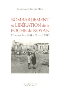 Marie-Anne Bouchet-Roy - Bombardement et libération de la poche de Royan - 12 septembre 1944 - 17 avril 1945.