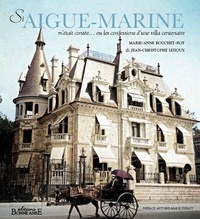 Marie-Anne Bouchet-Roy et Jean-christophe Ledoux - Si Aigue-Marine m'était contée... - ou les confessions d'une villa centenaire.
