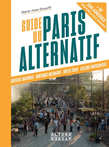 Guide du Paris alternatif. + de 200 adresses pour vivre la ville autrement