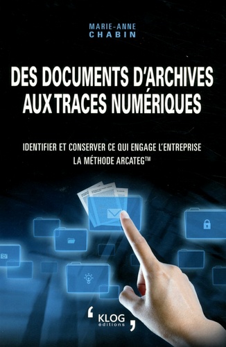 Des documents d'archives aux traces numériques. Identifier et conserver ce qui engage l'entreprise : la méthode Arcateg