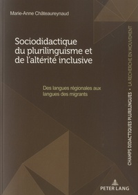 Marie-Anne Châteaureynaud - Sociodidactique du plurilinguisme et de l’altérité inclusive - Des langues régionales aux langues des migrants.