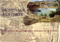 Marie-Anne Corvisier-de Villèle et Agnès Chablat-Beylot - Du paysage à la carte - Trois siècles de cartographie militaire de la France.