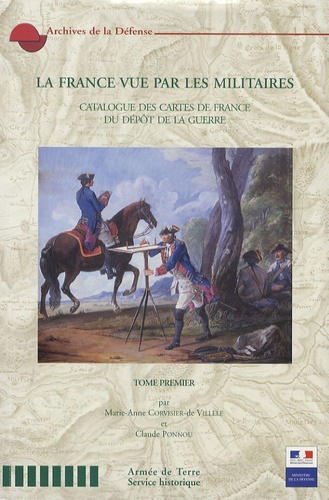 Marie-Anne Corvisier-de Villèle et Claude Ponnou - La France vue par les militaires - Catalogue des cartes de France du dépot de la guerre Tome 1.