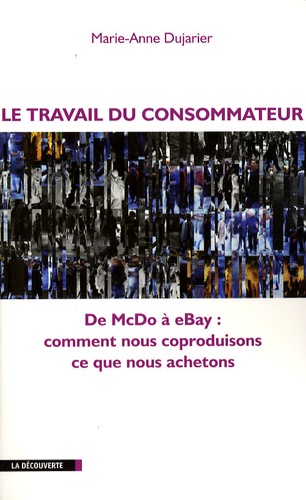 Le travail du consommateur. De McDo à eBay : comment nous coproduisons ce que nous achetons