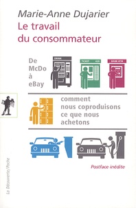 Marie-Anne Dujarier - Le travail du consommateur - De McDo à eBay : comment nous coproduisons ce que nous achetons.