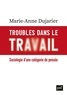 Marie-Anne Dujarier - Troubles dans le travail - Sociologie d'une catégorie de pensée.