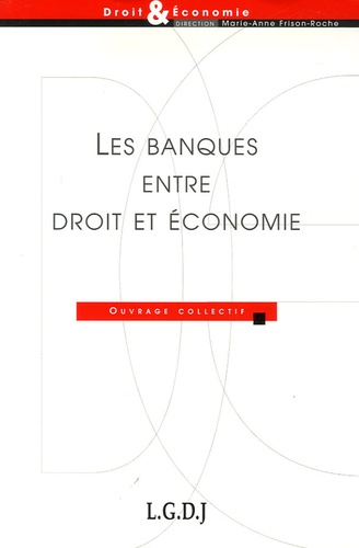 Marie-Anne Frison-Roche et Jean-Paul Betbèze - Les banques entre droit et économie.
