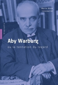 Marie-Anne Lescourret - Aby Warburg ou la tentation du regard.
