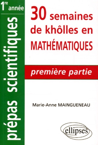 Marie-Anne Maingueneau - 30 Semaines De Kholles En Mathematiques. Tome 1.