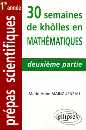 Marie-Anne Maingueneau - 30 Semaines De Kholles En Mathematiques. 2eme Partie.