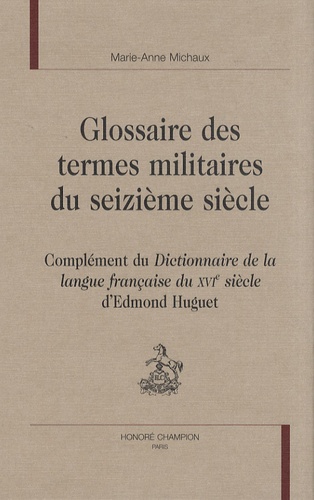 Marie-Anne Michaux - Glossaire des termes militaires du seizième siècle - Complément du Dictionnaire de la langue française du XVIe siècle d'Edmond Huguet.