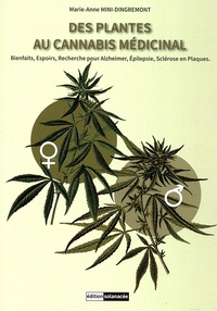 Marie-Anne Mini-Dingremont - Des plantes au cannabis médicinal - Bienfaits, Espoirs, Recherche pour Alzheimer, Epilepsie, Sclérose en plaques.