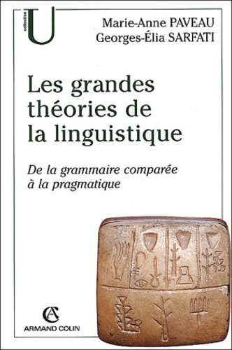 Marie-Anne Paveau et Georges-Elia Sarfati - Les grandes théories de la linguistisque - De la grammaire comparée à la pragmatique.