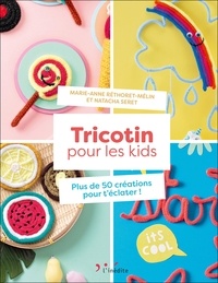 Marie-Anne Réthoret-Mélin et Natacha Seret - Tricotin pour les kids - Plus de 50 créations pour t'éclater !.