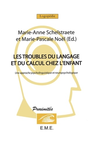 Marie-Anne Schelstraete et Marie-Pascale Noël - Les troubles du langage et du calcul chez l'enfant - Une approche psycholinguistique et neuropsychologique.