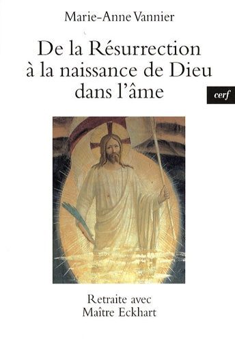 Marie-Anne Vannier - De la résurrection à la naissance de Dieu dans l'âme - Retraite avec Maître Eckhart.