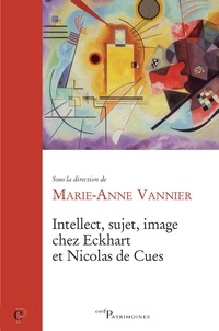 Marie-Anne Vannier - Intellect, sujet, image chez Eckhart et Nicolas de Cues.