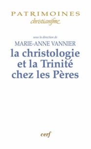 Marie-Anne Vannier - La christologie et la Trinité chez les Pères.
